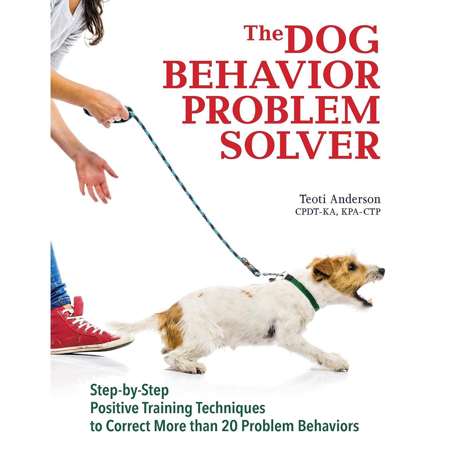 The Dog Behavior Problem Solver- Step-by-Step Positive Training Techniques to Correct More than 20 Problem Behaviors 